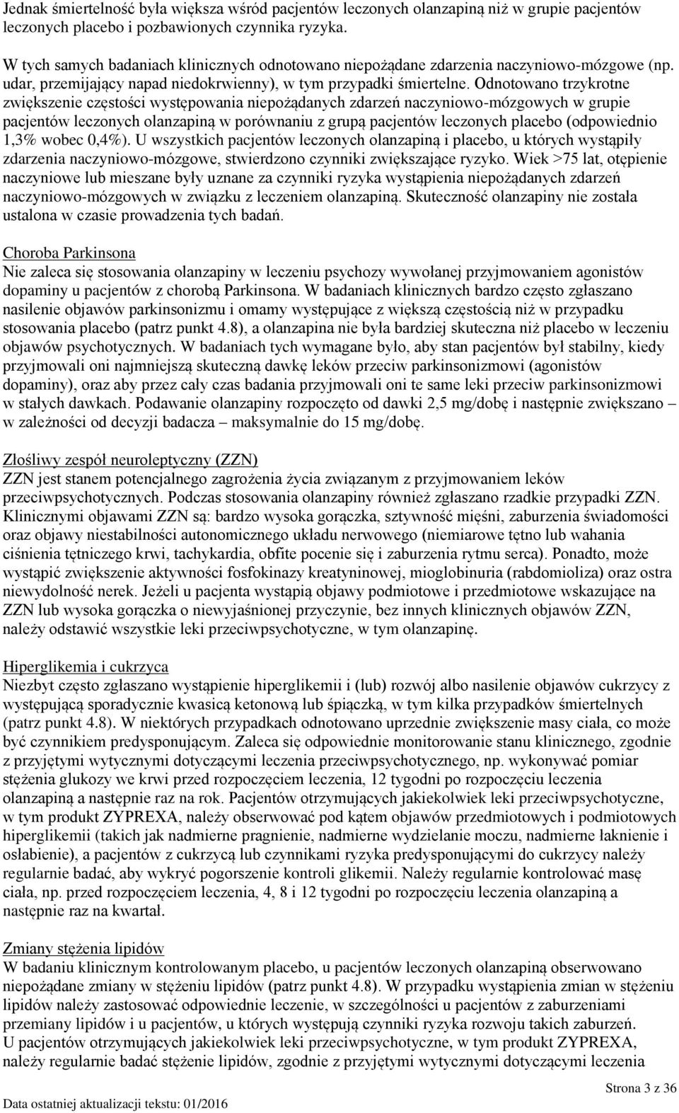 Odnotowano trzykrotne zwiększenie częstości występowania niepożądanych zdarzeń naczyniowo-mózgowych w grupie pacjentów leczonych olanzapiną w porównaniu z grupą pacjentów leczonych placebo
