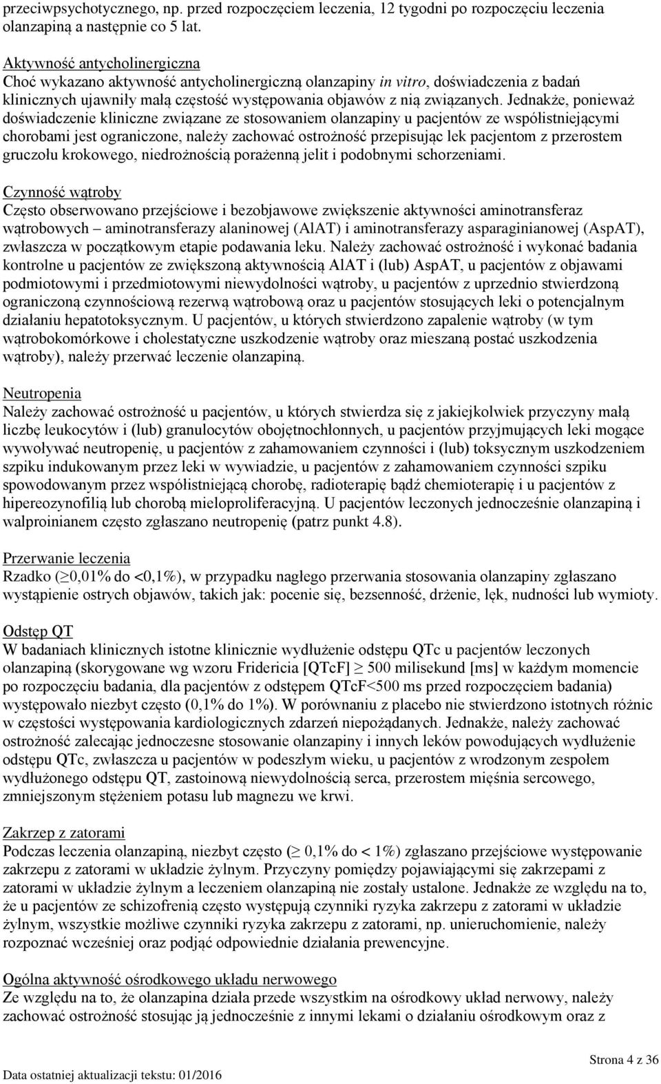 Jednakże, ponieważ doświadczenie kliniczne związane ze stosowaniem olanzapiny u pacjentów ze współistniejącymi chorobami jest ograniczone, należy zachować ostrożność przepisując lek pacjentom z