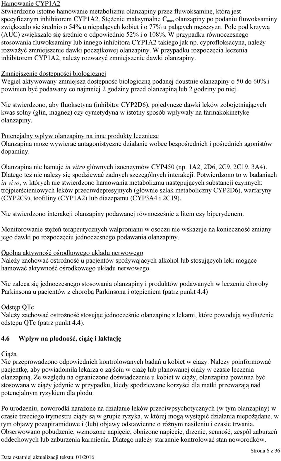 Pole pod krzywą (AUC) zwiększało się średnio o odpowiednio 52% i o 108%. W przypadku równoczesnego stosowania fluwoksaminy lub innego inhibitora CYP1A2 takiego jak np.