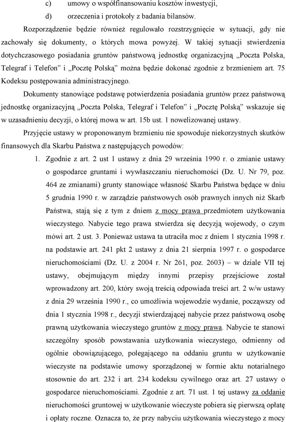 W takiej sytuacji stwierdzenia dotychczasowego posiadania gruntów państwową jednostkę organizacyjną Poczta Polska, Telegraf i Telefon i Pocztę Polską można będzie dokonać zgodnie z brzmieniem art.