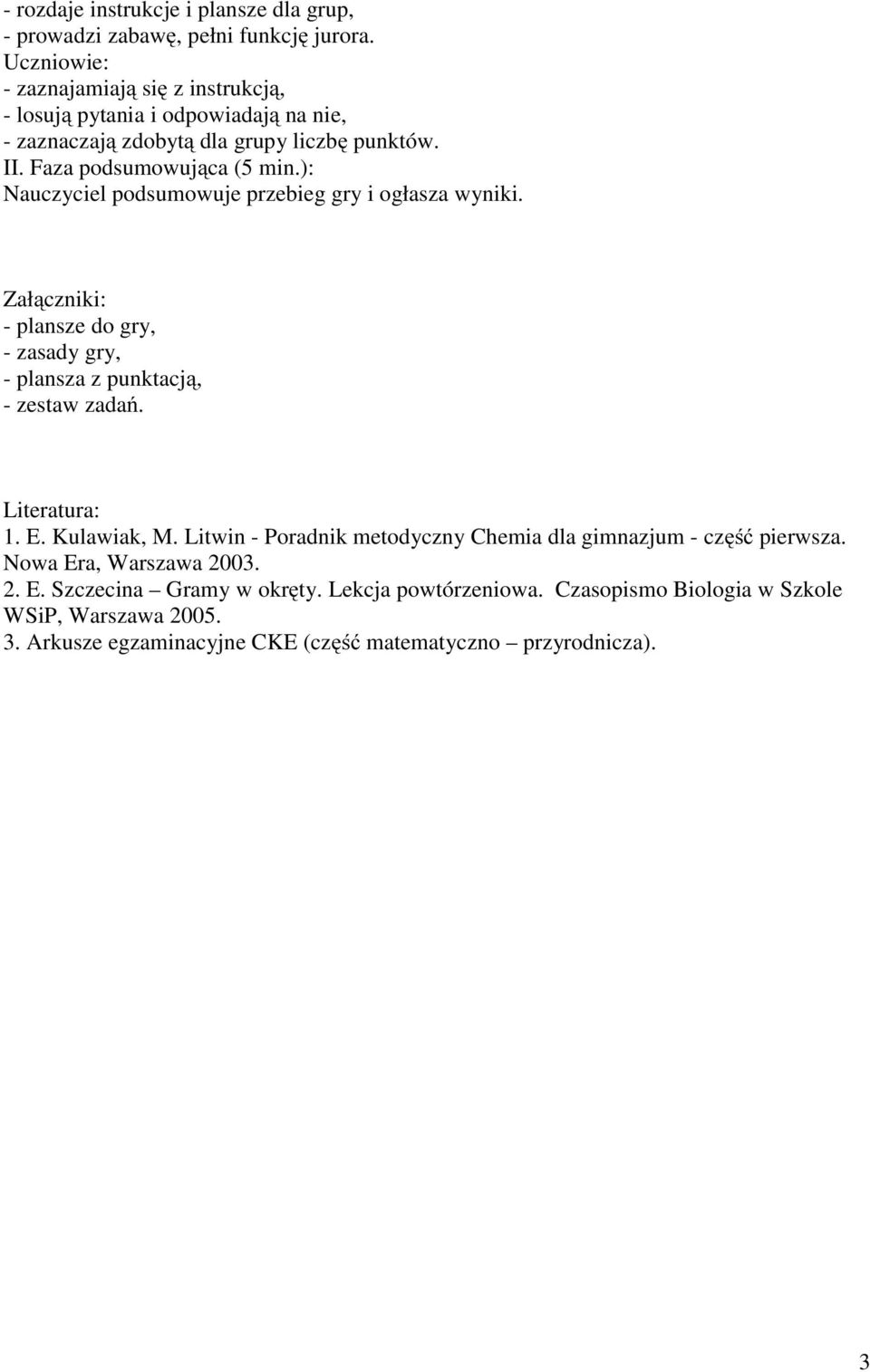 ): Nauczyciel podsumowuje przebieg gry i ogłasza wyniki. Załączniki: - plansze do gry, - zasady gry, - plansza z punktacją, - zestaw zadań. Literatura: 1. E.