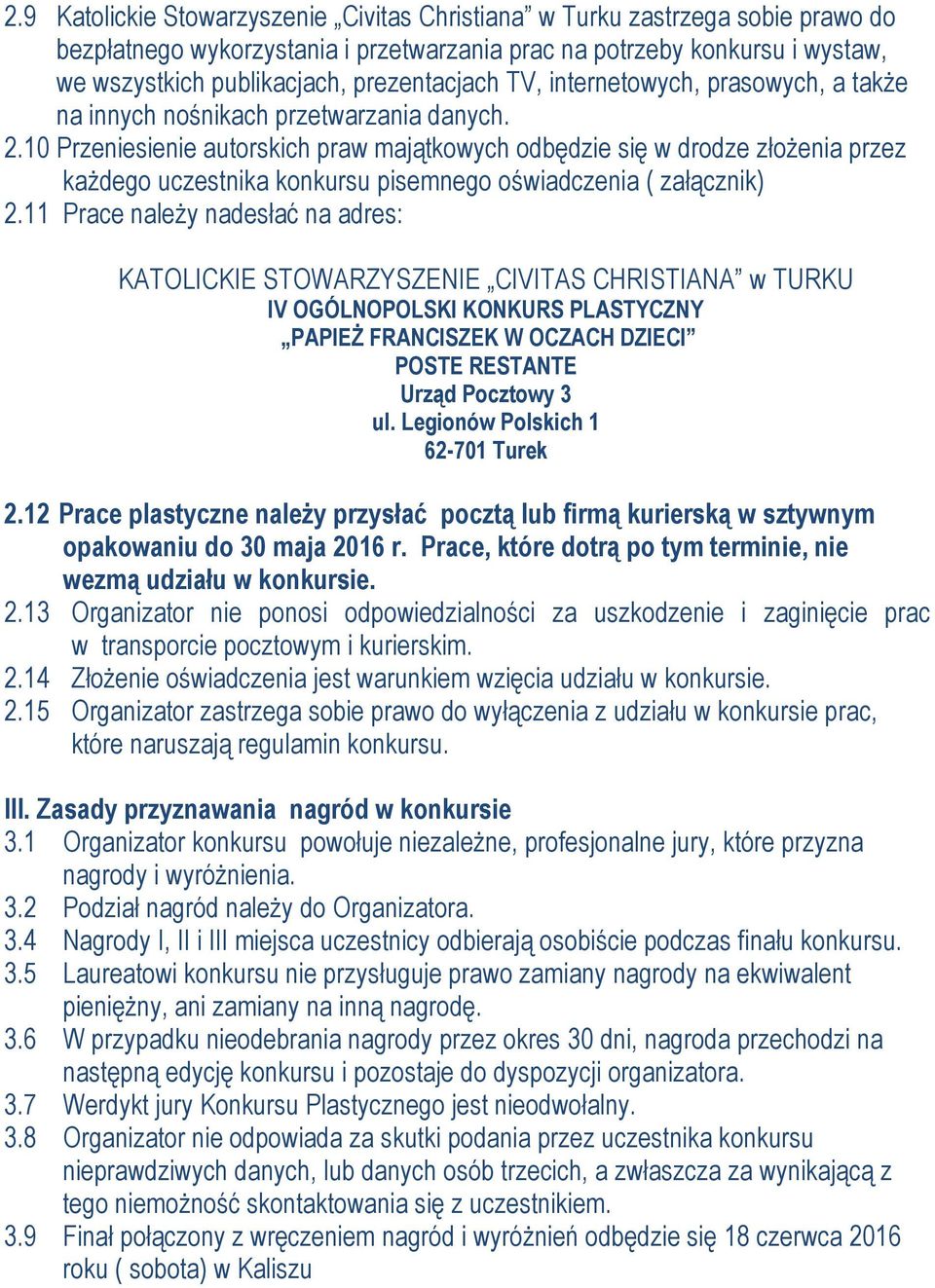 10 Przeniesienie autorskich praw majątkowych odbędzie się w drodze złożenia przez każdego uczestnika konkursu pisemnego oświadczenia ( załącznik) 2.