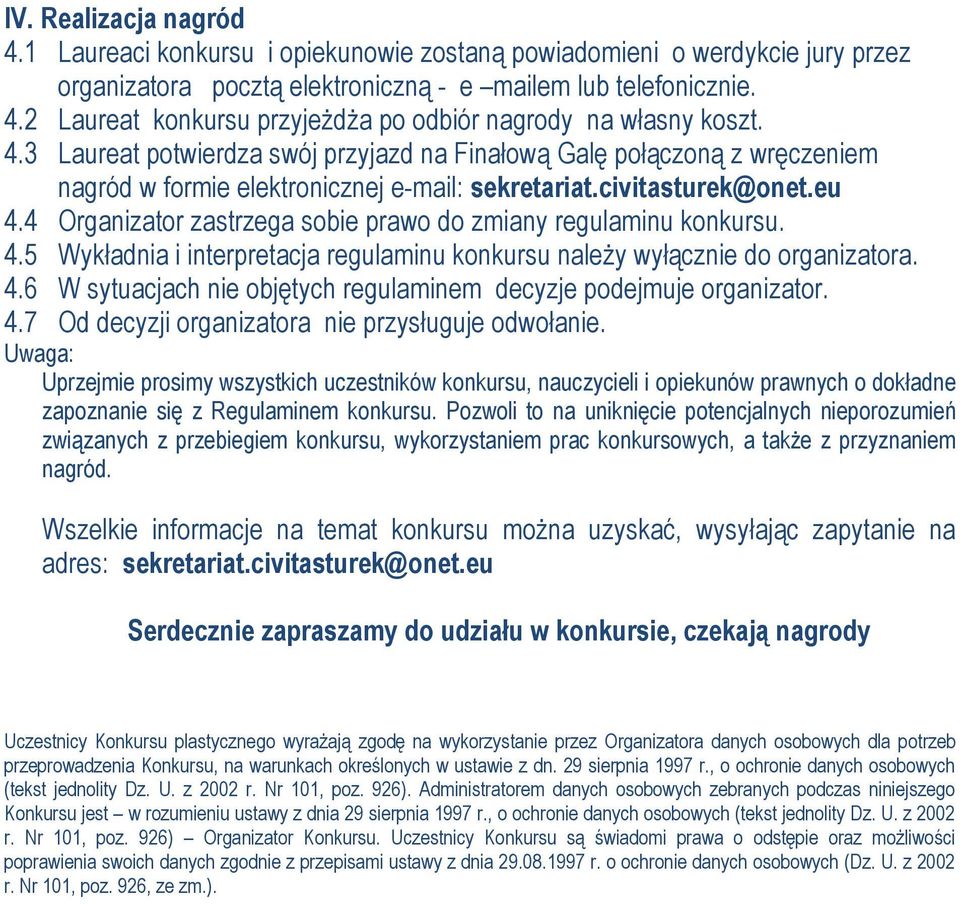 4 Organizator zastrzega sobie prawo do zmiany regulaminu konkursu. 4.5 Wykładnia i interpretacja regulaminu konkursu należy wyłącznie do organizatora. 4.6 W sytuacjach nie objętych regulaminem decyzje podejmuje organizator.