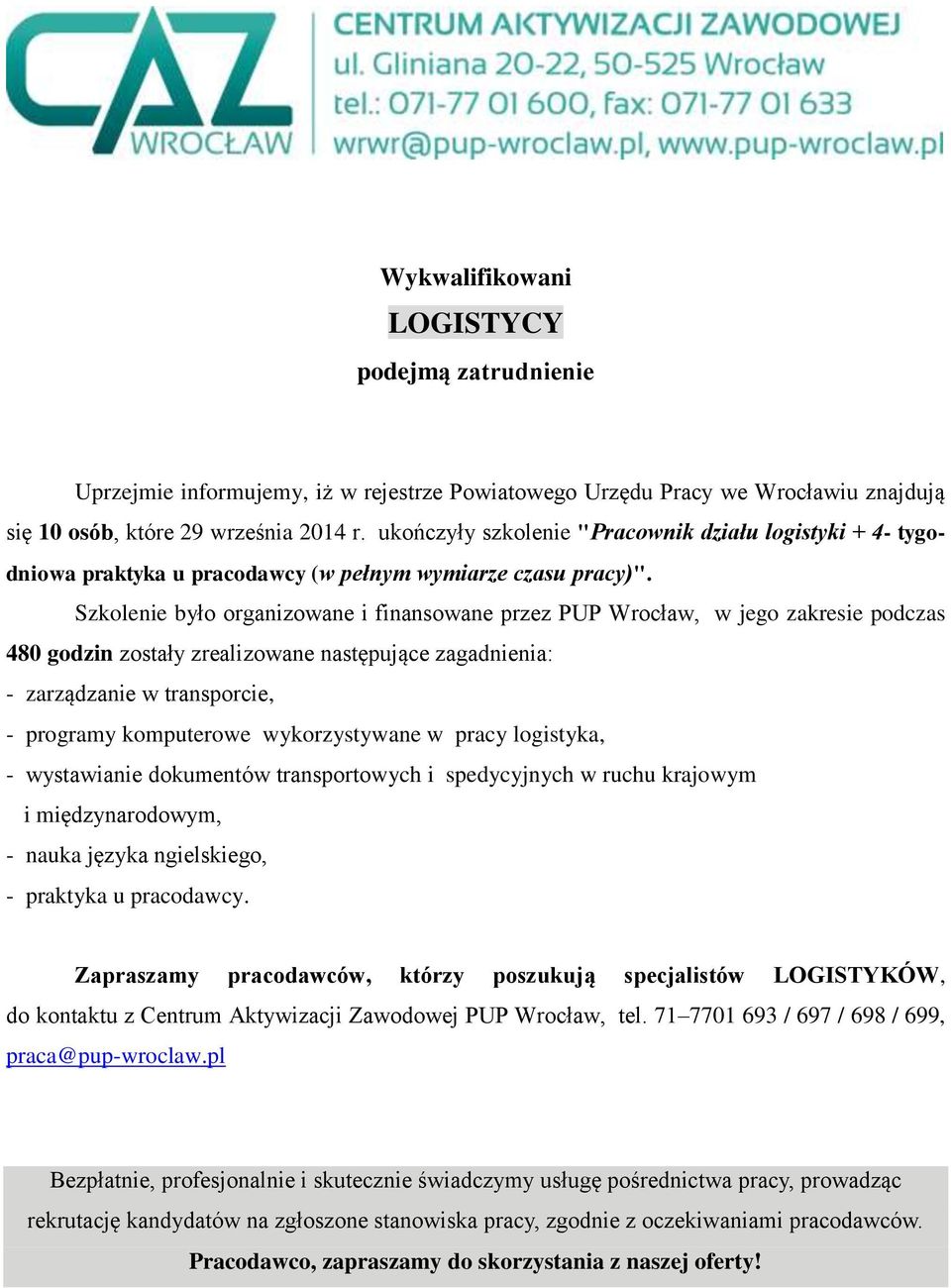 Szkolenie było organizowane i finansowane przez PUP Wrocław, w jego zakresie podczas 480 godzin zostały zrealizowane następujące zagadnienia: - zarządzanie w transporcie, - programy komputerowe
