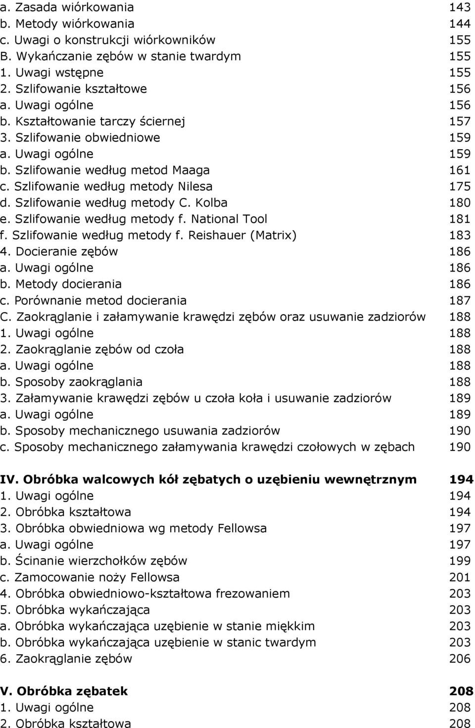 Szlifowanie według metody C. Kolba 180 e. Szlifowanie według metody f. National Tool 181 f. Szlifowanie według metody f. Reishauer (Matrix) 183 4. Docieranie zębów 186 a. Uwagi ogólne 186 b.