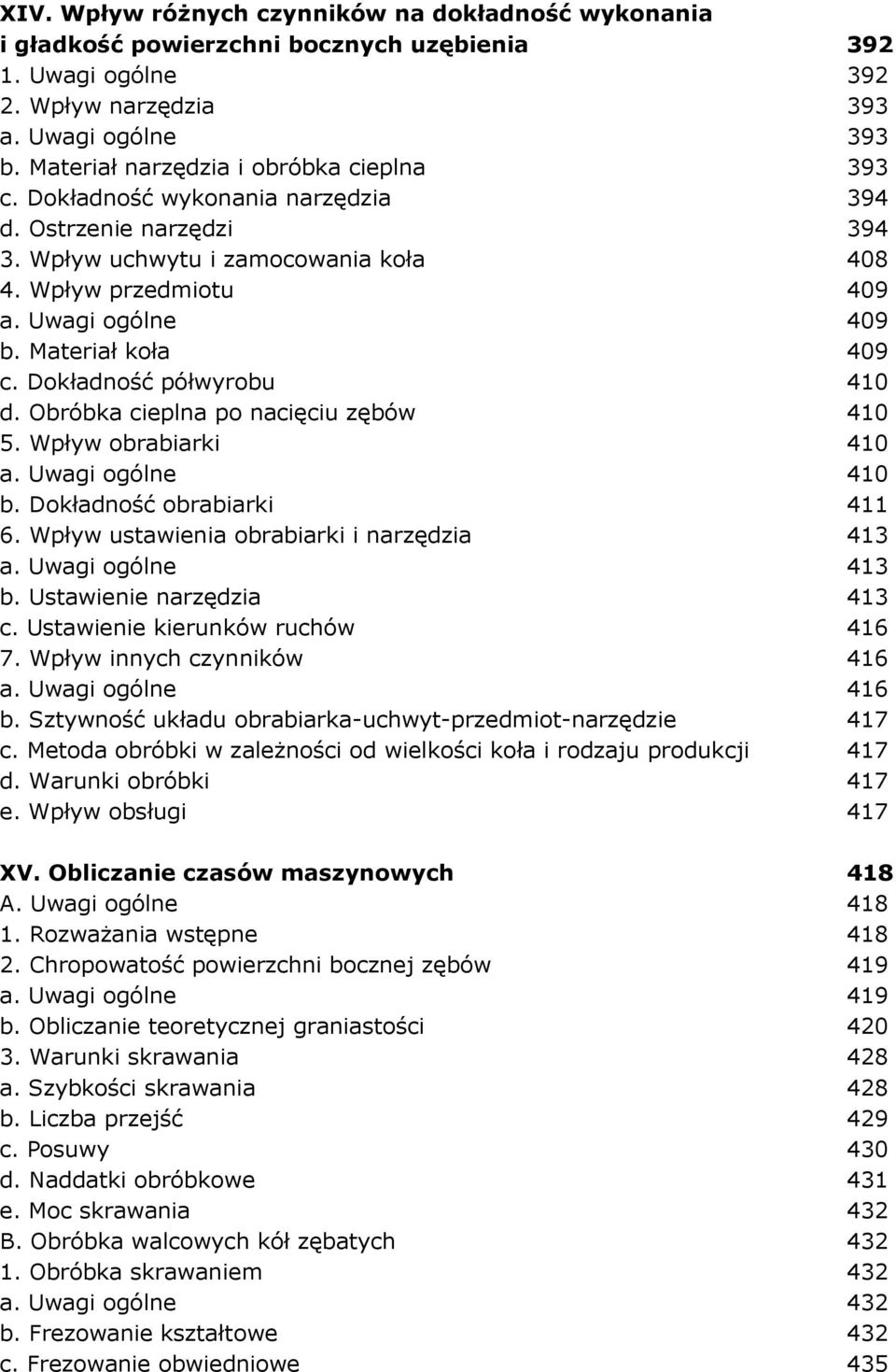 Materiał koła 409 c. Dokładność półwyrobu 410 d. Obróbka cieplna po nacięciu zębów 410 5. Wpływ obrabiarki 410 a. Uwagi ogólne 410 b. Dokładność obrabiarki 411 6.