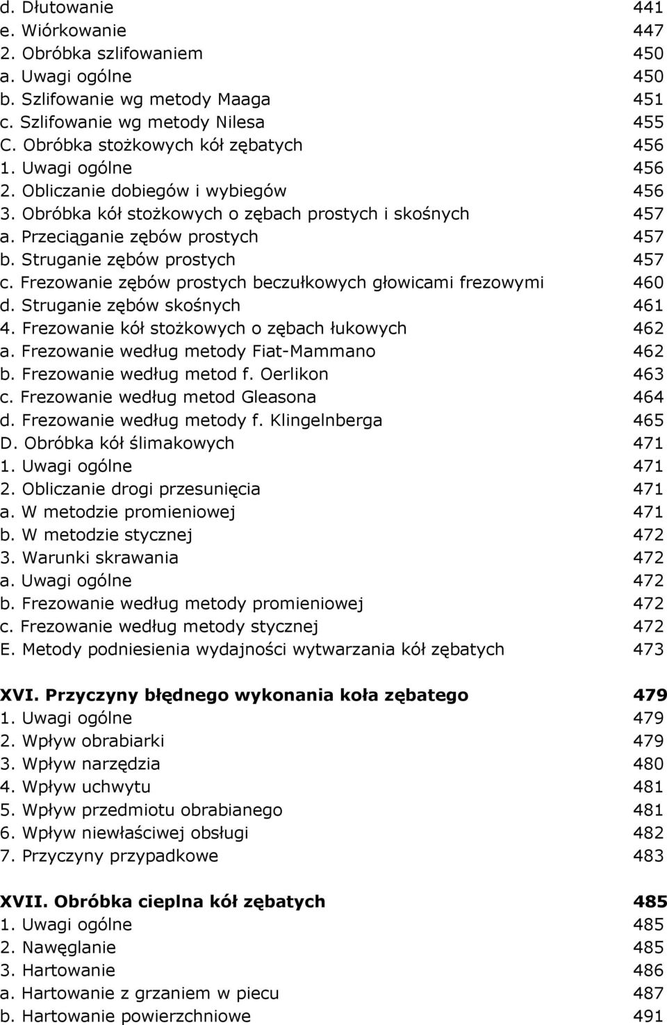 Frezowanie zębów prostych beczułkowych głowicami frezowymi 460 d. Struganie zębów skośnych 461 4. Frezowanie kół stoŝkowych o zębach łukowych 462 a. Frezowanie według metody Fiat-Mammano 462 b.