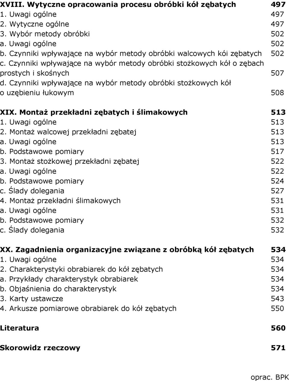 Czynniki wpływające na wybór metody obróbki stoŝkowych kół o uzębieniu łukowym 508 XIX. MontaŜ przekładni zębatych i ślimakowych 513 1. Uwagi ogólne 513 2. MontaŜ walcowej przekładni zębatej 513 a.