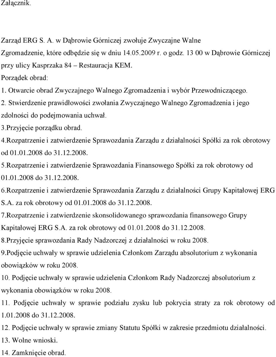 Stwierdzenie prawidłowości zwołania Zwyczajnego Walnego Zgromadzenia i jego zdolności do podejmowania uchwał. 3.Przyjęcie porządku obrad. 4.