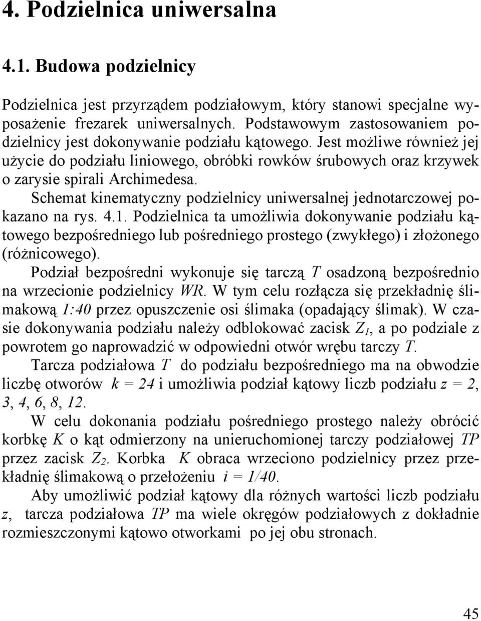 . Podelnca ta umożlwa dokonywane podału kątowego bepośrednego lub pośrednego prostego (wykłego) łożonego (różncowego). Podał bepośredn wykonuje sę tarcą T osadoną bepośredno na wrecone podelncy WR.