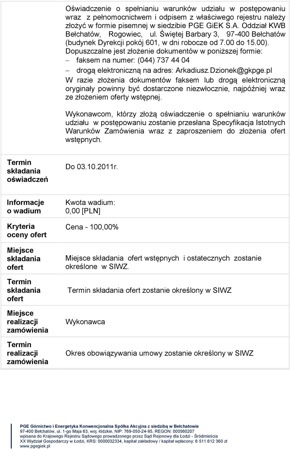 Dopuszczalne jest złożenie dokumentów w poniższej formie: faksem na numer: (044) 737 44 04 drogą elektroniczną na adres: Arkadiusz.Dzionek@gkpge.