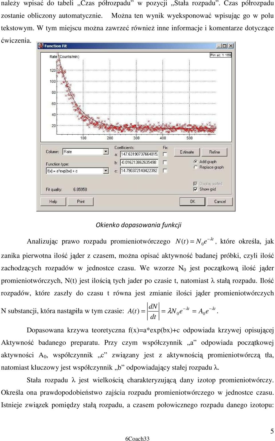 Okienko dopasowania funkcji Analizując prawo rozpadu promieniotwórczego N λt ( t) = N 0 e, które określa, jak zanika pierwotna ilość jąder z czasem, moŝna opisać aktywność badanej próbki, czyli ilość