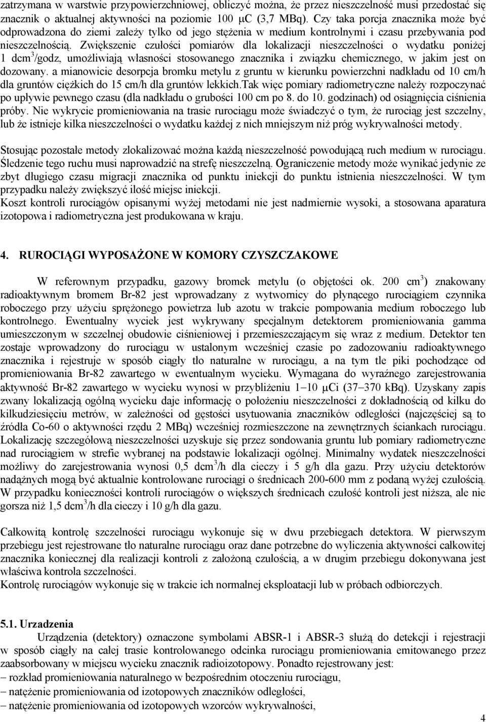 Zwiększenie czułości pomiarów dla lokalizacji nieszczelności o wydatku poniżej 1 dcm 3 /godz, umożliwiają własności stosowanego znacznika i związku chemicznego, w jakim jest on dozowany.
