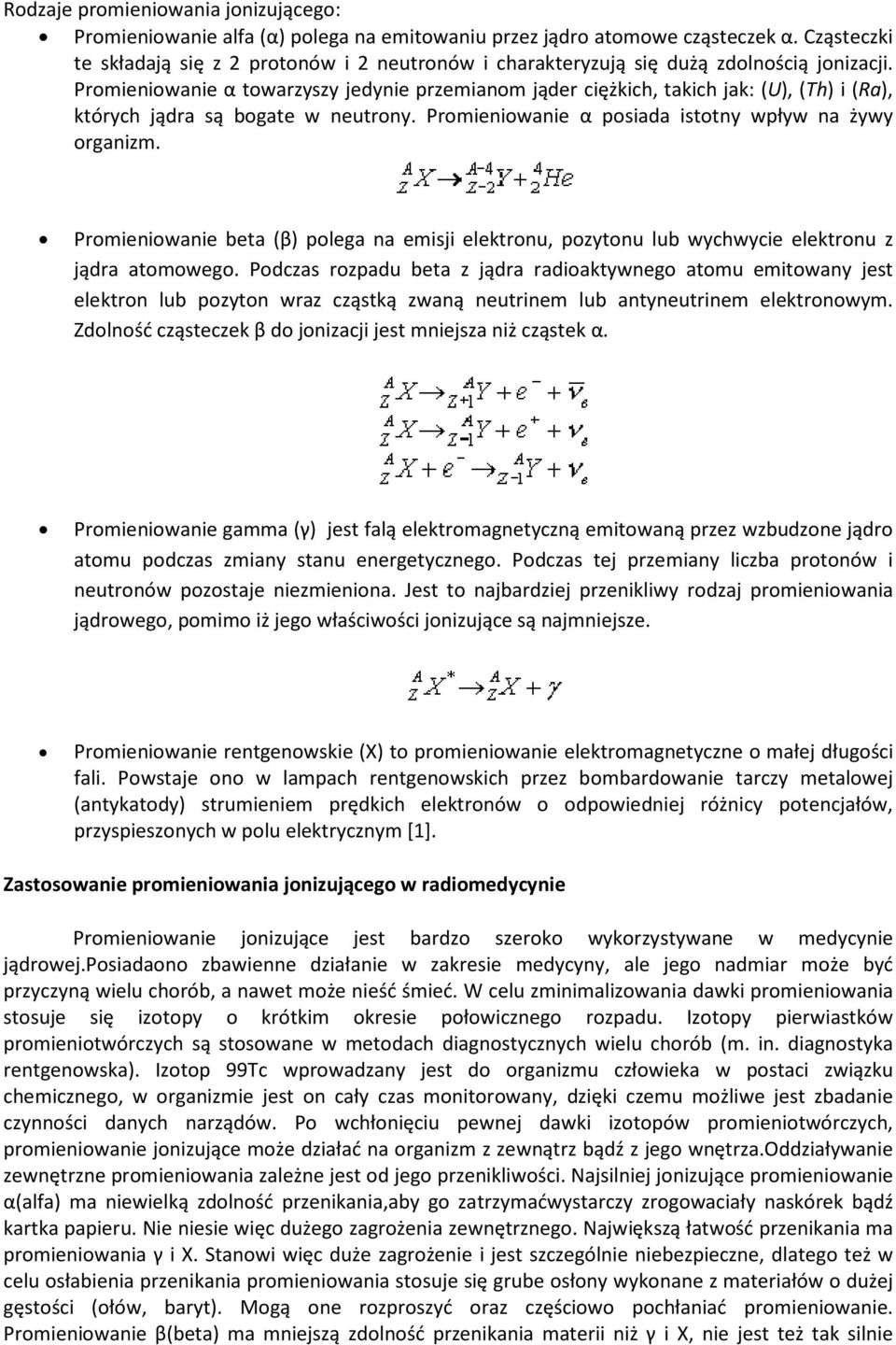 Promieniowanie α towarzyszy jedynie przemianom jąder ciężkich, takich jak: (U), (Th) i (Ra), których jądra są bogate w neutrony. Promieniowanie α posiada istotny wpływ na żywy organizm.