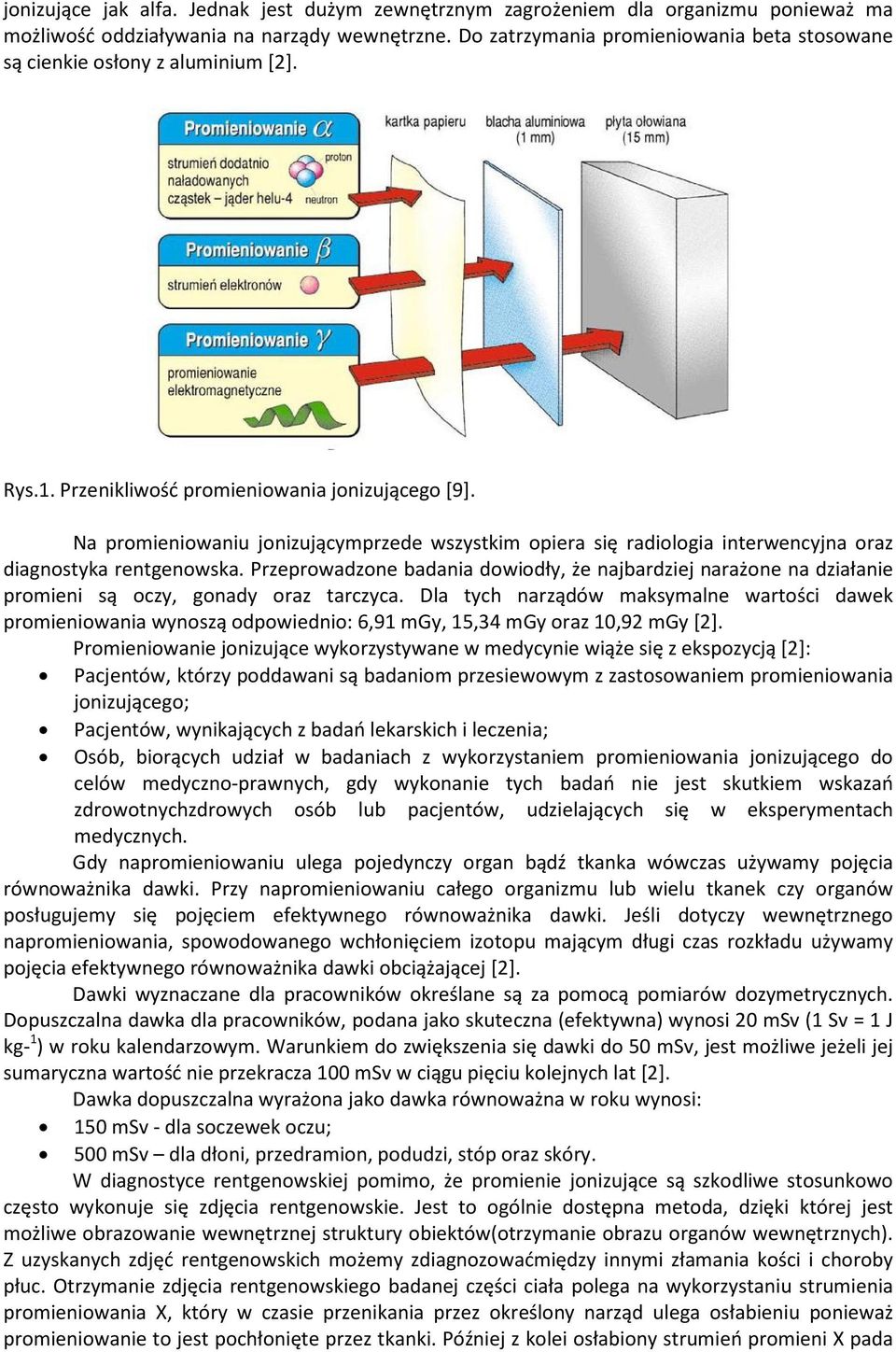 Na promieniowaniu jonizującymprzede wszystkim opiera się radiologia interwencyjna oraz diagnostyka rentgenowska.