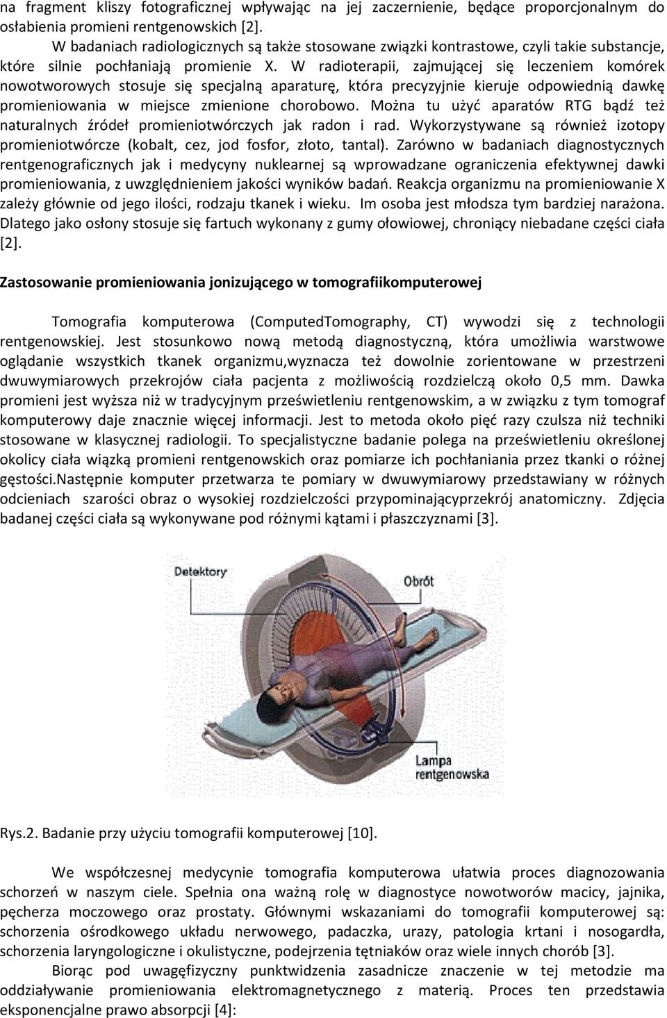 W radioterapii, zajmującej się leczeniem komórek nowotworowych stosuje się specjalną aparaturę, która precyzyjnie kieruje odpowiednią dawkę promieniowania w miejsce zmienione chorobowo.