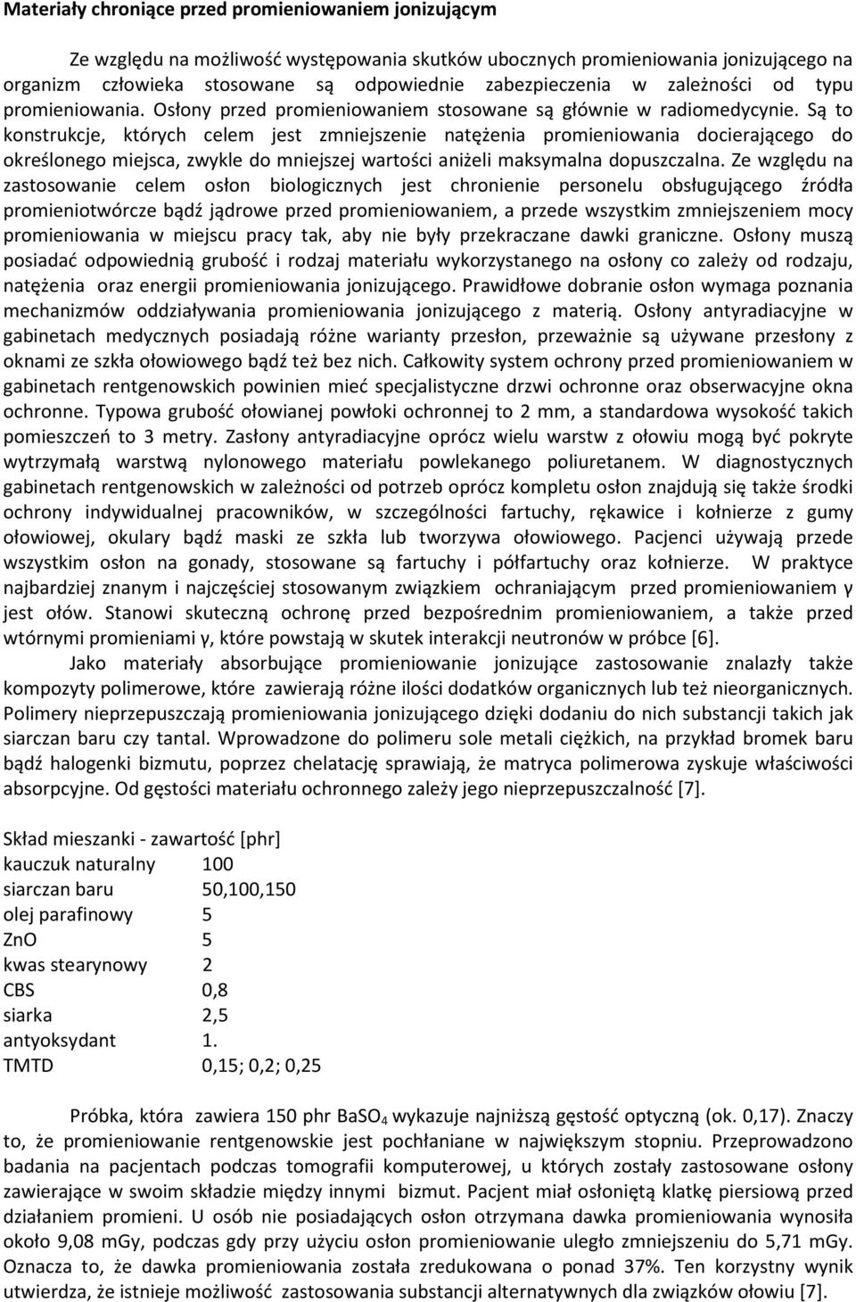 Są to konstrukcje, których celem jest zmniejszenie natężenia promieniowania docierającego do określonego miejsca, zwykle do mniejszej wartości aniżeli maksymalna dopuszczalna.