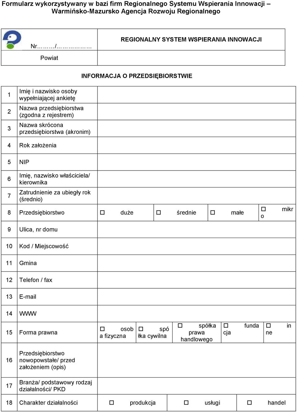 właściciela/ kierownika Zatrudnienie za ubiegły rok (średnio) 8 Przedsiębiorstwo duŝe średnie małe 9 Ulica, nr domu o mikr 10 Kod / Miejscowość 11 Gmina 12 Telefon / fax 13 E-mail 14 WWW 15 Forma