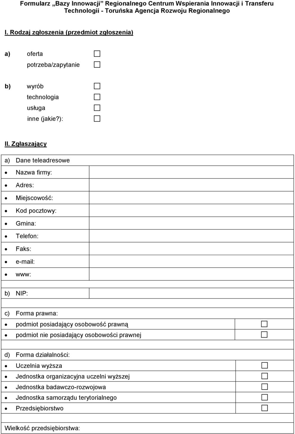 Zgłaszający a) Dane teleadresowe Nazwa firmy: Adres: Miejscowość: Kod pocztowy: Gmina: Telefon: Faks: e-mail: www: b) NIP: c) Forma prawna: podmiot posiadający