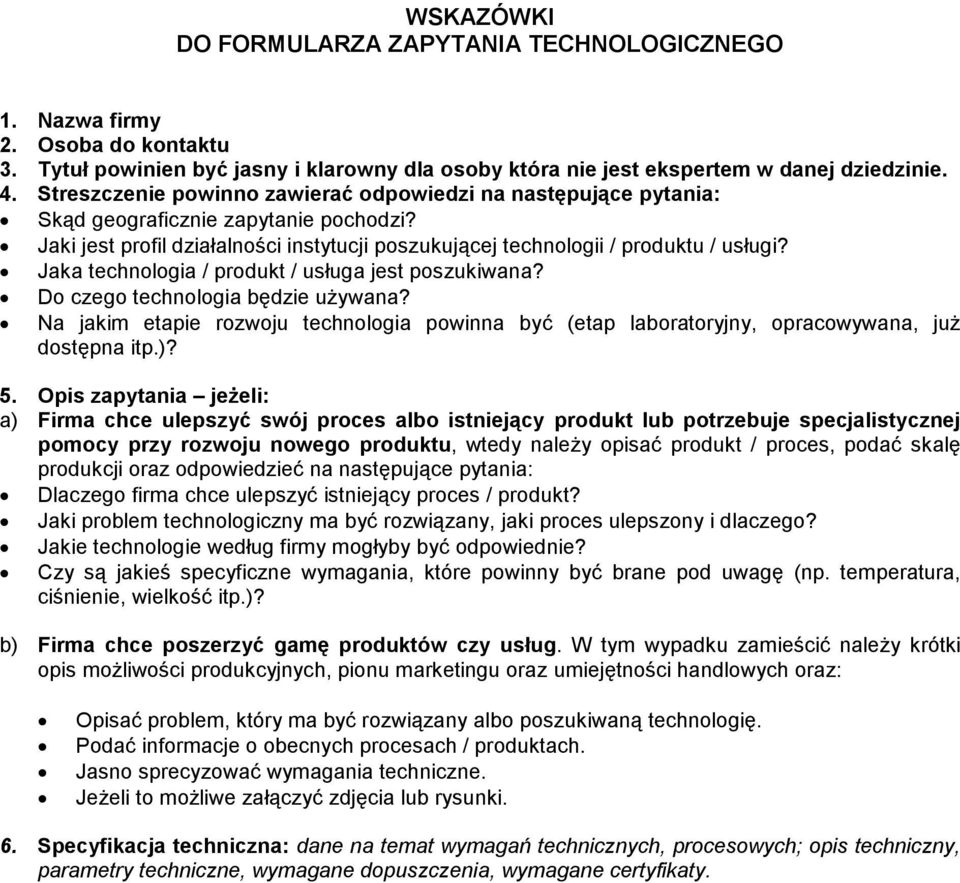 Jaka technologia / produkt / usługa jest poszukiwana? Do czego technologia będzie uŝywana? Na jakim etapie rozwoju technologia powinna być (etap laboratoryjny, opracowywana, juŝ dostępna itp.)? 5.