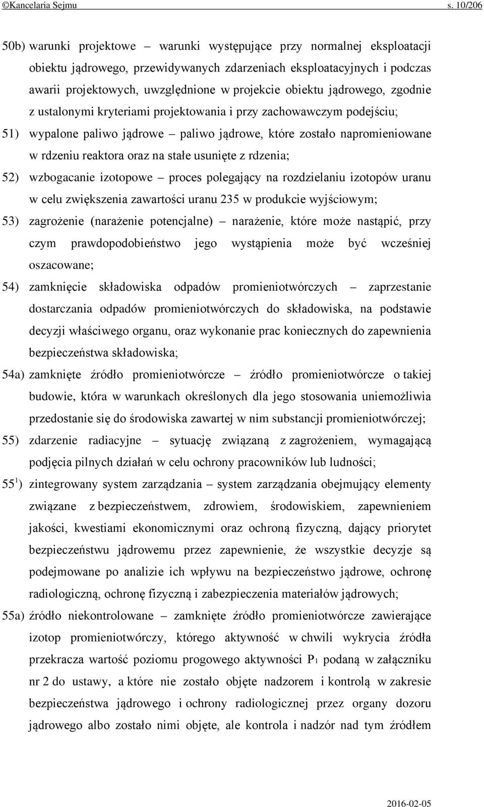 obiektu jądrowego, zgodnie z ustalonymi kryteriami projektowania i przy zachowawczym podejściu; 51) wypalone paliwo jądrowe paliwo jądrowe, które zostało napromieniowane w rdzeniu reaktora oraz na