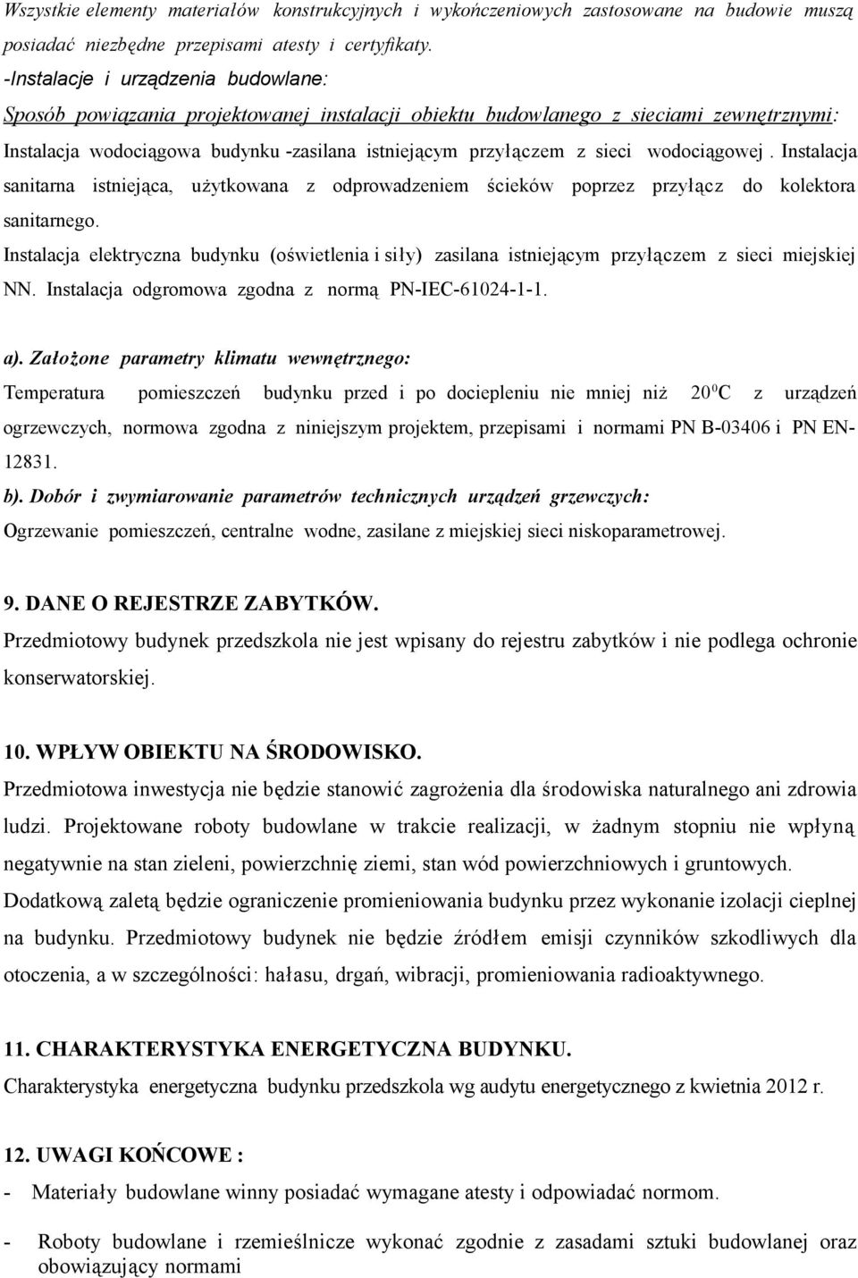 wodociągowej. Instalacja sanitarna istniejąca, użytkowana z odprowadzeniem ścieków poprzez przyłącz do kolektora sanitarnego.