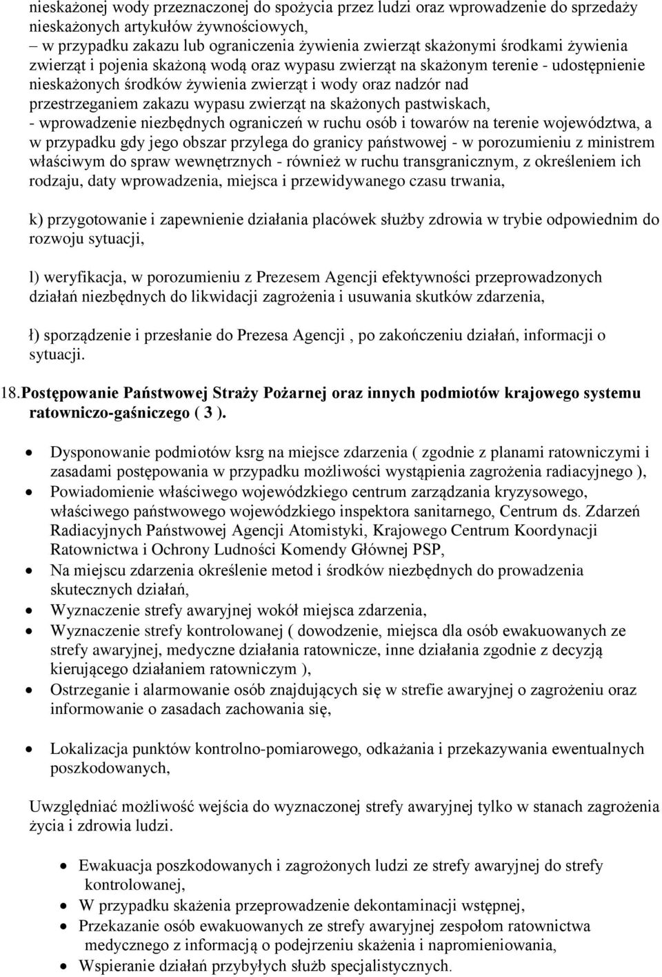 na skażonych pastwiskach, - wprowadzenie niezbędnych ograniczeń w ruchu osób i towarów na terenie województwa, a w przypadku gdy jego obszar przylega do granicy państwowej - w porozumieniu z