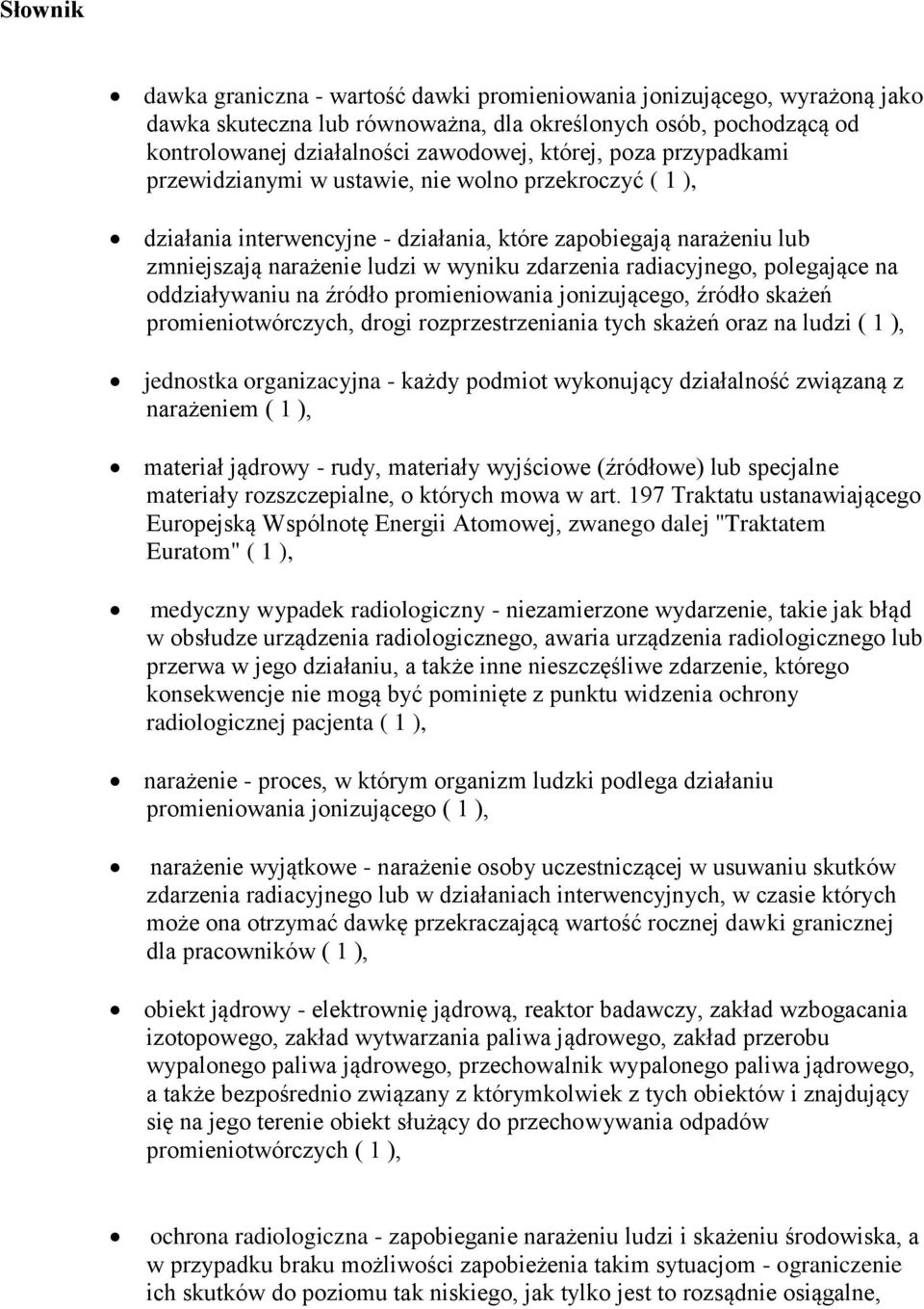 radiacyjnego, polegające na oddziaływaniu na źródło promieniowania jonizującego, źródło skażeń promieniotwórczych, drogi rozprzestrzeniania tych skażeń oraz na ludzi ( 1 ), jednostka organizacyjna -