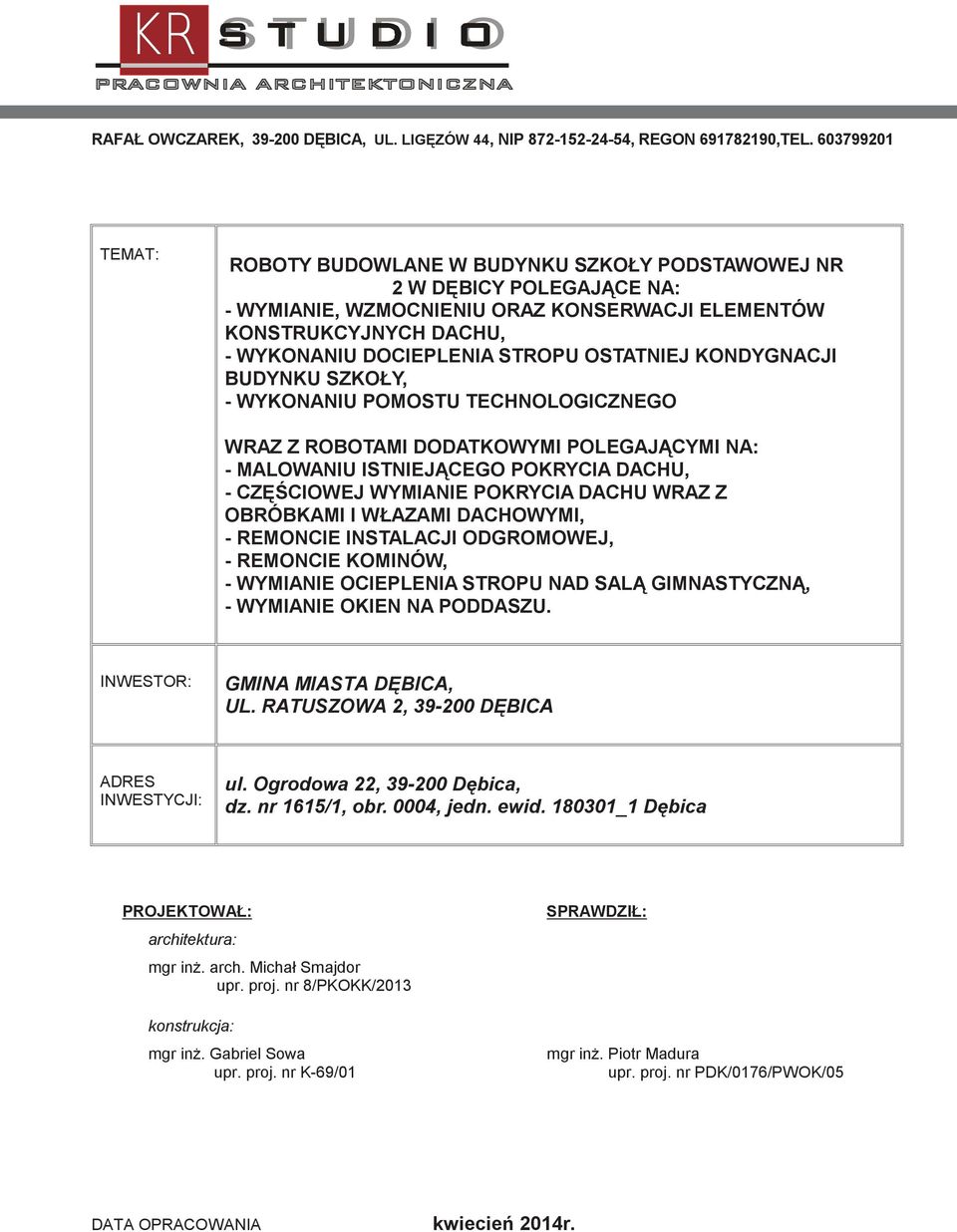 OSTATNIEJ KONDYGNACJI BUDYNKU SZKOŁY, - WYKONANIU POMOSTU TECHNOLOGICZNEGO WRAZ Z ROBOTAMI DODATKOWYMI POLEGAJĄCYMI NA: - MALOWANIU ISTNIEJĄCEGO POKRYCIA DACHU, - CZĘŚCIOWEJ WYMIANIE POKRYCIA DACHU
