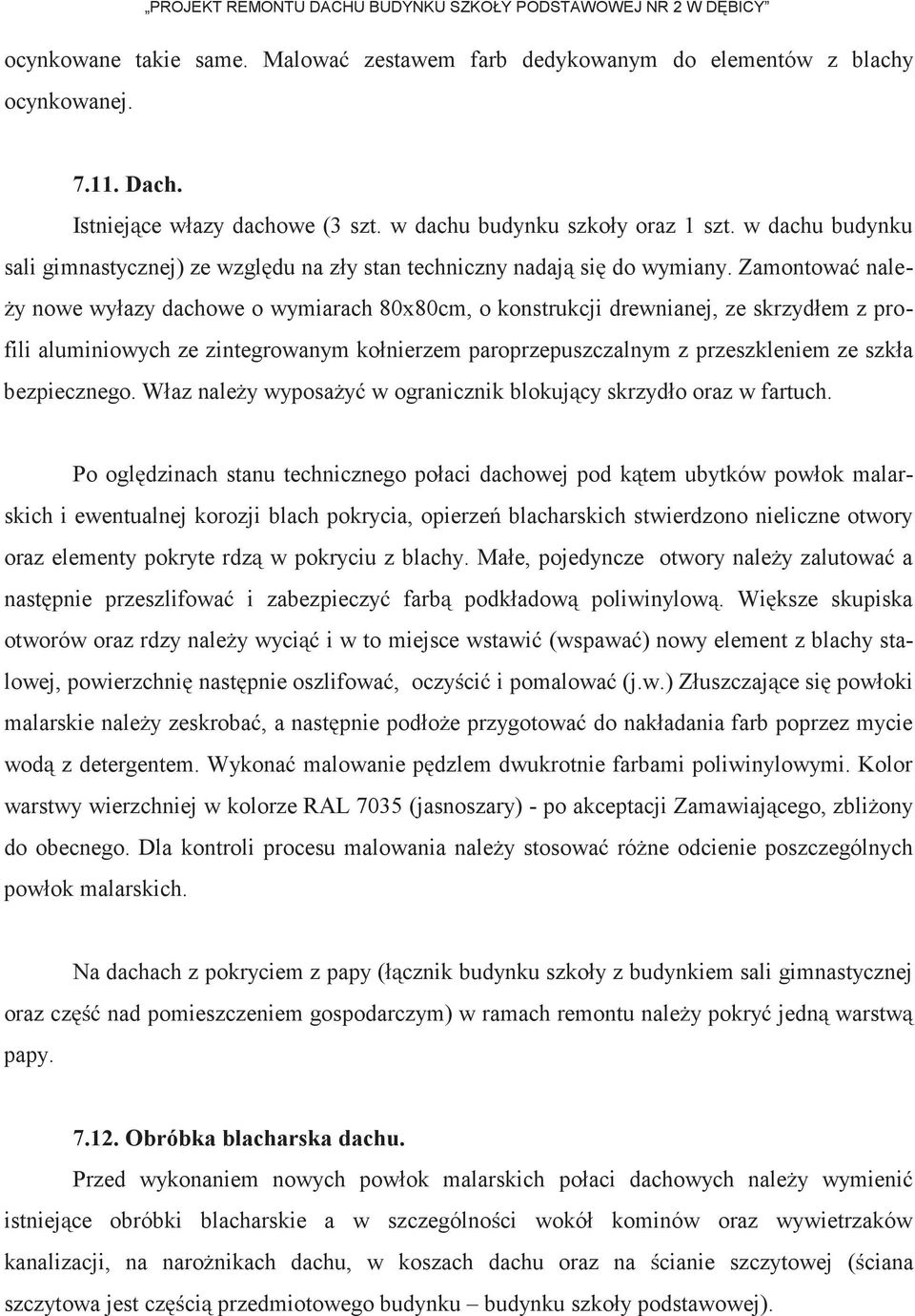 Zamontować należy nowe wyłazy dachowe o wymiarach 80x80cm, o konstrukcji drewnianej, ze skrzydłem z profili aluminiowych ze zintegrowanym kołnierzem paroprzepuszczalnym z przeszkleniem ze szkła