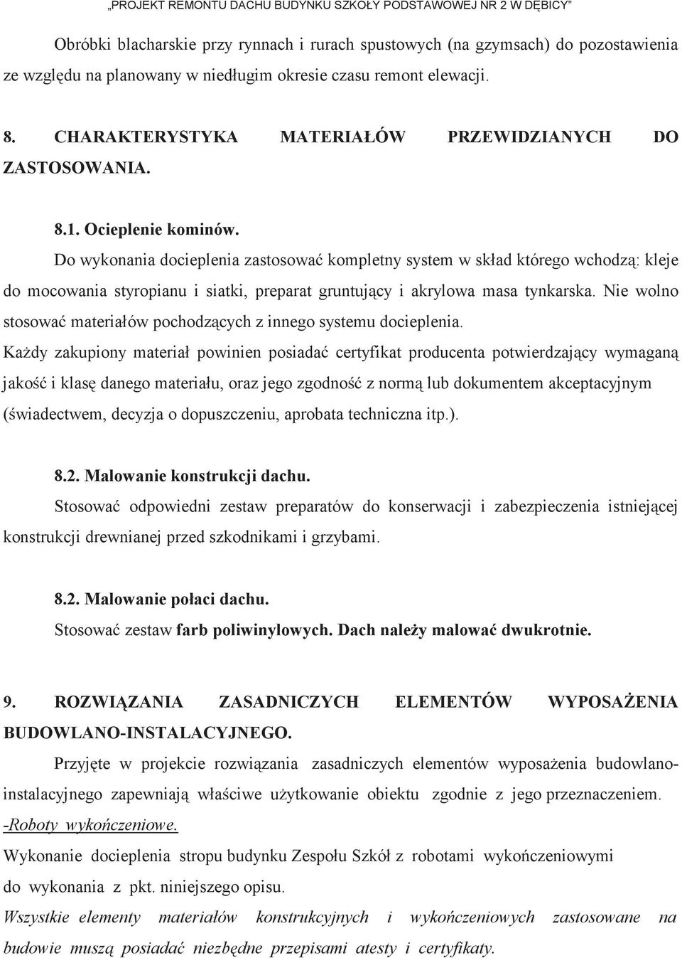 Do wykonania docieplenia zastosować kompletny system w skład którego wchodzą: kleje do mocowania styropianu i siatki, preparat gruntujący i akrylowa masa tynkarska.