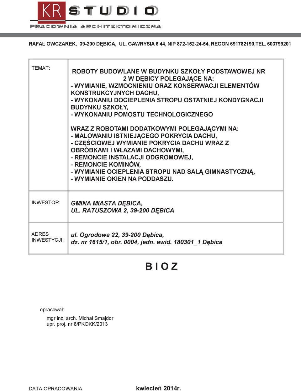 OSTATNIEJ KONDYGNACJI BUDYNKU SZKOŁY, - WYKONANIU POMOSTU TECHNOLOGICZNEGO WRAZ Z ROBOTAMI DODATKOWYMI POLEGAJĄCYMI NA: - MALOWANIU ISTNIEJĄCEGO POKRYCIA DACHU, - CZĘŚCIOWEJ WYMIANIE POKRYCIA DACHU