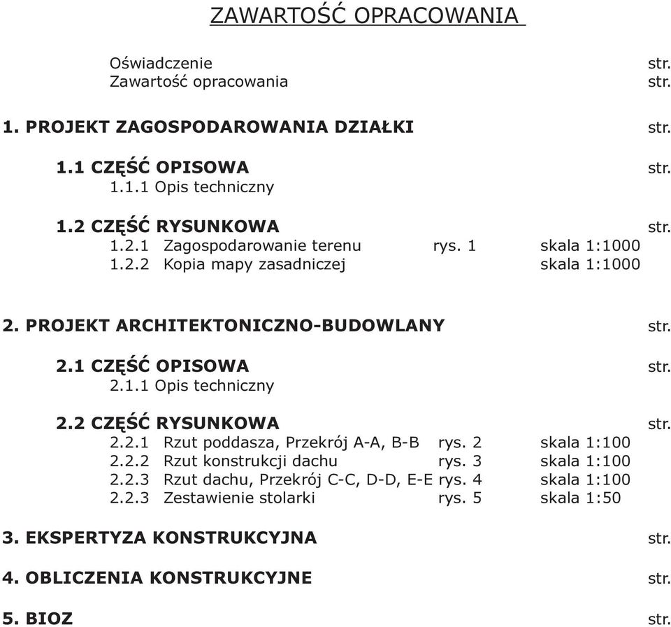 2.1.1 Opis techniczny 2.2 CZĘŚĆ RYSUNKOWA str. 2.2.1 Rzut poddasza, Przekrój A-A, B-B rys. 2 skala 1:100 2.2.2 Rzut konstrukcji dachu rys. 3 skala 1:100 2.2.3 Rzut dachu, Przekrój C-C, D-D, E-E rys.