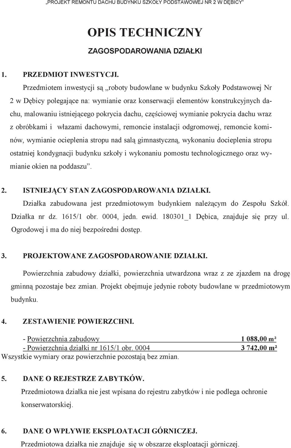 częściowej wymianie pokrycia dachu wraz z obróbkami i włazami dachowymi, remoncie instalacji odgromowej, remoncie kominów, wymianie ocieplenia stropu nad salą gimnastyczną, wykonaniu docieplenia