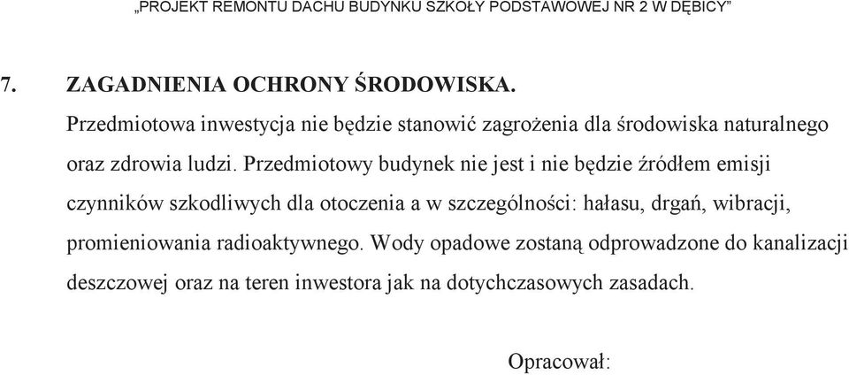 Przedmiotowy budynek nie jest i nie będzie źródłem emisji czynników szkodliwych dla otoczenia a w szczególności: hałasu,