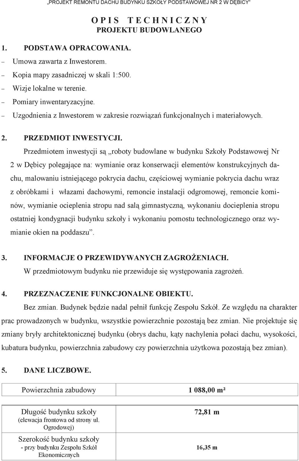 Przedmiotem inwestycji są roboty budowlane w budynku Szkoły Podstawowej Nr 2 w Dębicy polegające na: wymianie oraz konserwacji elementów konstrukcyjnych dachu, malowaniu istniejącego pokrycia dachu,
