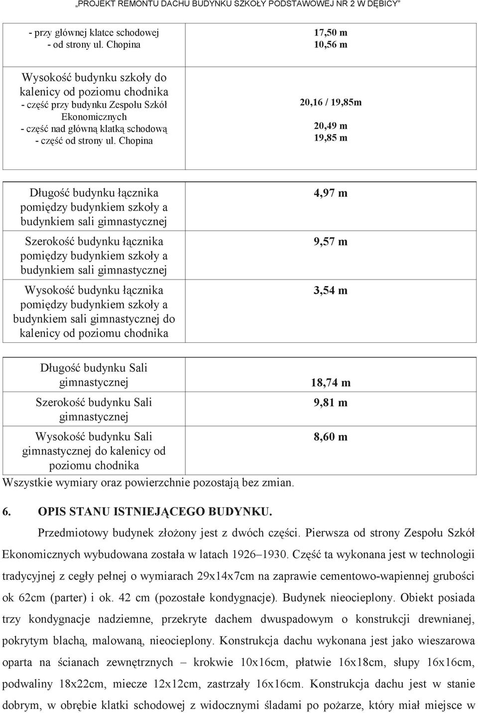 Chopina 20,16 / 19,85m 20,49 m 19,85 m Długość budynku łącznika pomiędzy budynkiem szkoły a budynkiem sali gimnastycznej Szerokość budynku łącznika pomiędzy budynkiem szkoły a budynkiem sali