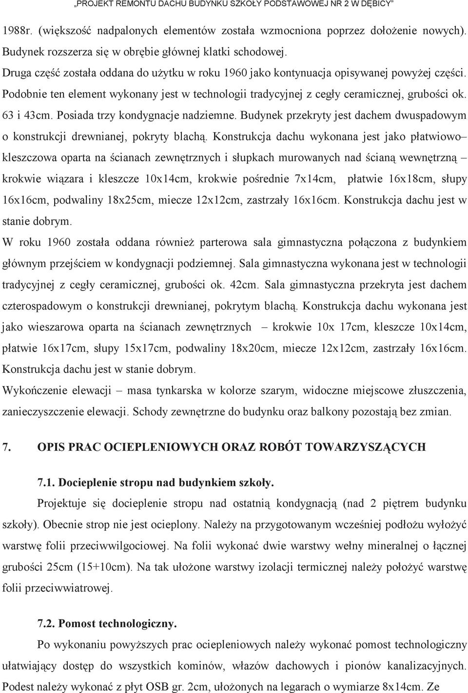 Podobnie ten element wykonany jest w technologii tradycyjnej z cegły ceramicznej, grubości ok. 63 i 43cm. Posiada trzy kondygnacje nadziemne.