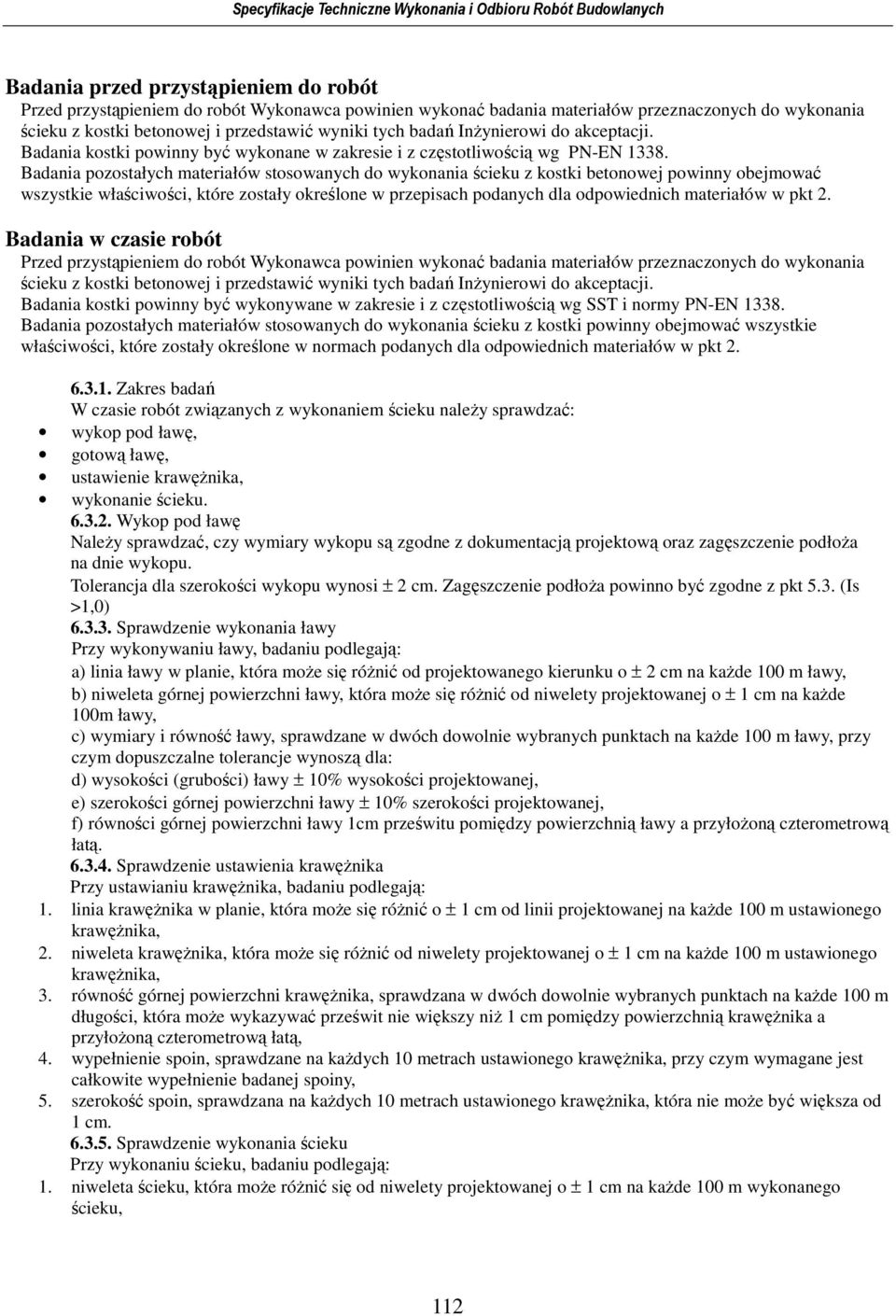 Badania pozostałych materiałów stosowanych do wykonania ścieku z kostki betonowej powinny obejmować wszystkie właściwości, które zostały określone w przepisach podanych dla odpowiednich materiałów w