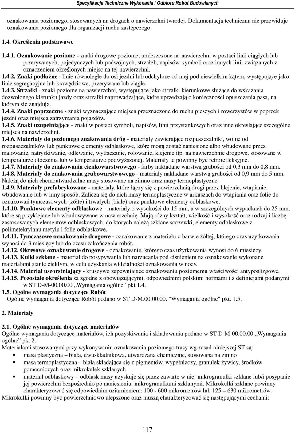 4.1. Oznakowanie poziome - znaki drogowe poziome, umieszczone na nawierzchni w postaci linii ciągłych lub przerywanych, pojedynczych lub podwójnych, strzałek, napisów, symboli oraz innych linii