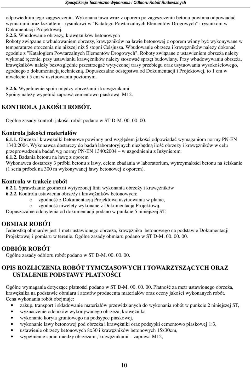 2.5. Wbudowanie obrzeŝy, krawęŝników betonowych Roboty związane z wbudowaniem obrzeŝy, krawęŝników na ławie betonowej z oporem winny być wykonywane w temperaturze otoczenia nie niŝszej niŝ 5 stopni