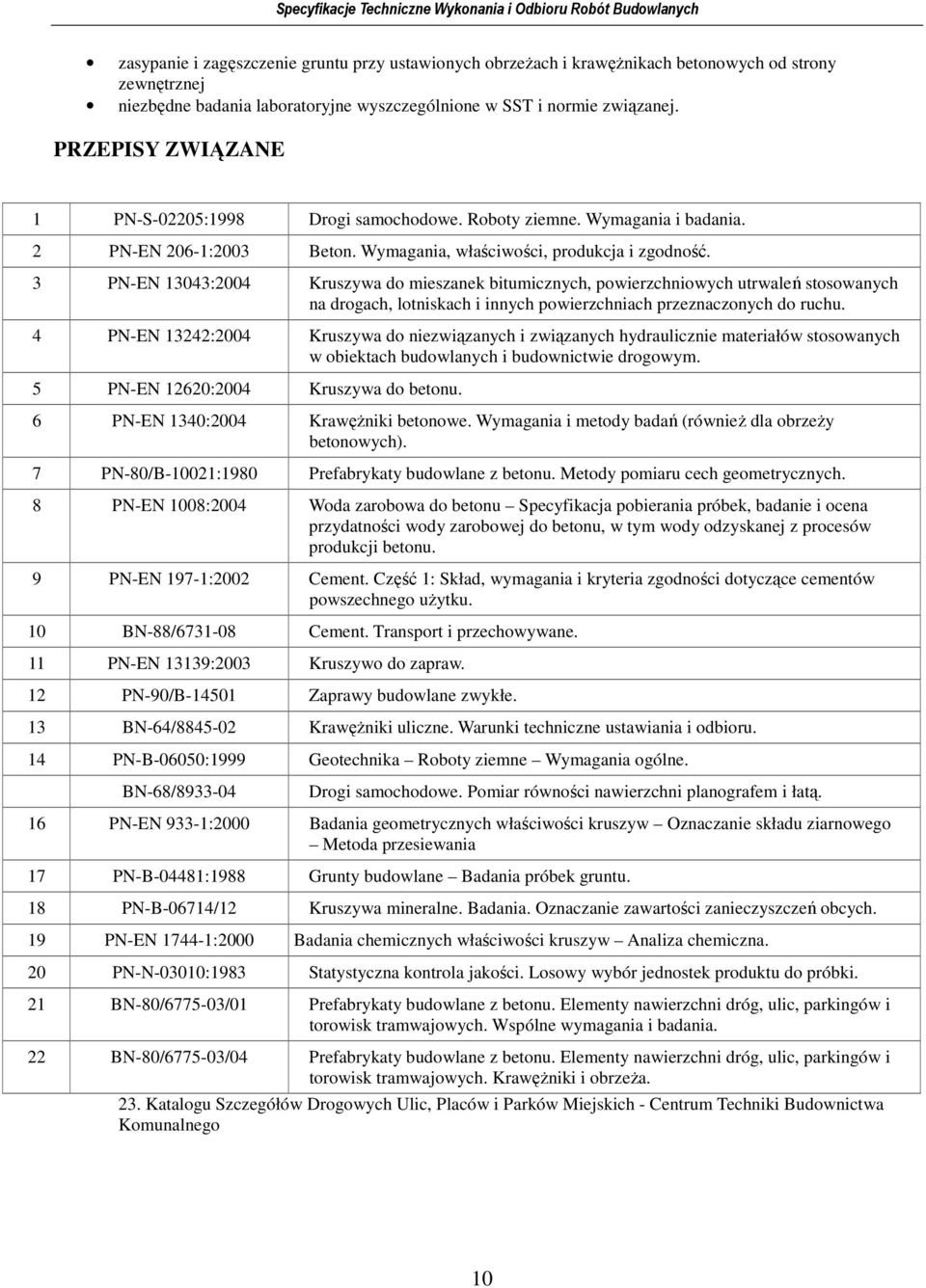 3 PN-EN 13043:2004 Kruszywa do mieszanek bitumicznych, powierzchniowych utrwaleń stosowanych na drogach, lotniskach i innych powierzchniach przeznaczonych do ruchu.