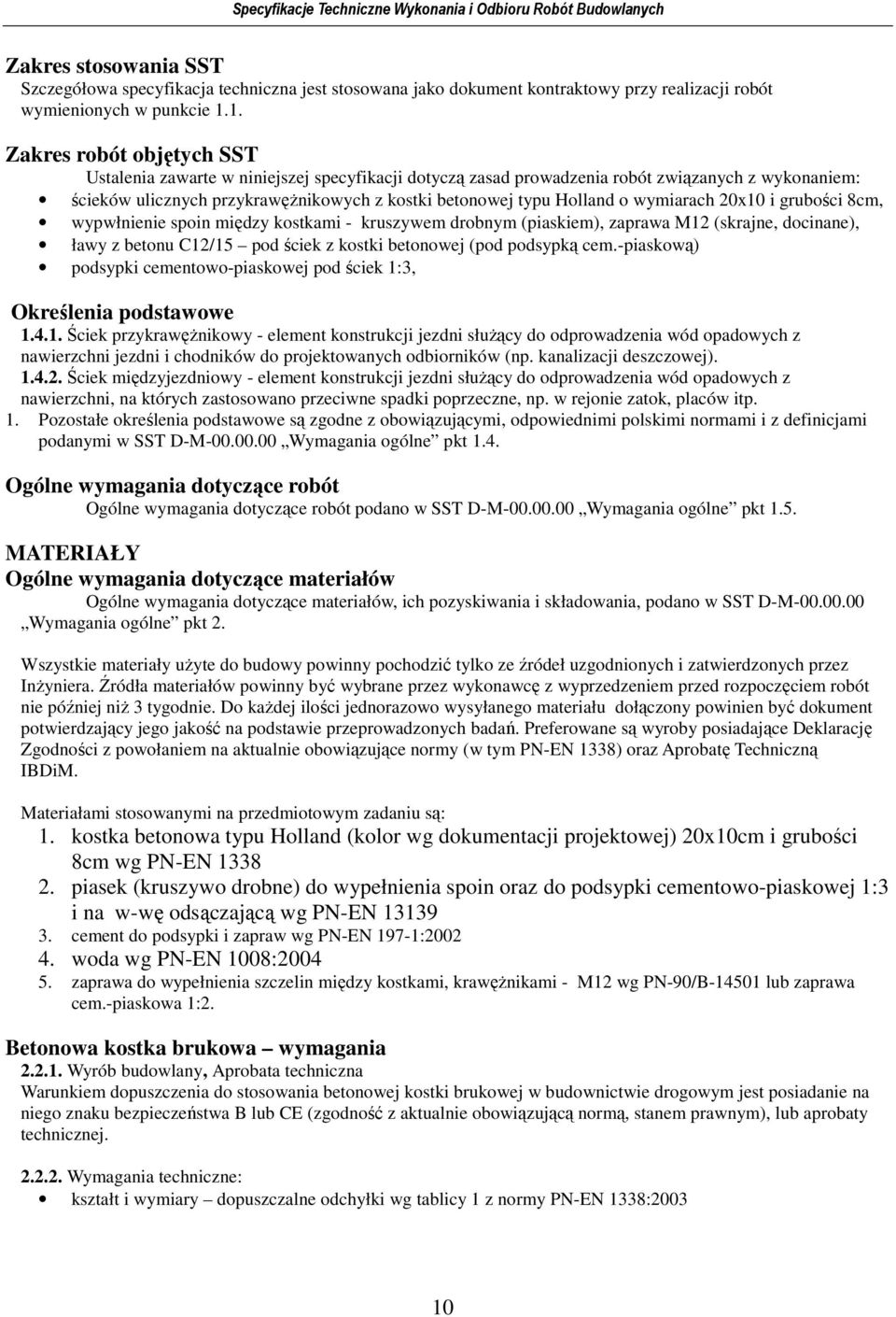 o wymiarach 20x10 i grubości 8cm, wypwłnienie spoin między kostkami - kruszywem drobnym (piaskiem), zaprawa M12 (skrajne, docinane), ławy z betonu C12/15 pod ściek z kostki betonowej (pod podsypką