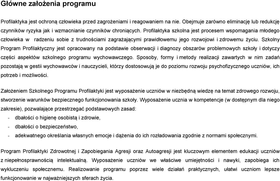 Profilaktyka szkolna jest procesem wspomagania młodego człowieka w radzeniu sobie z trudnościami zagrażającymi prawidłowemu jego rozwojowi i zdrowemu życiu.