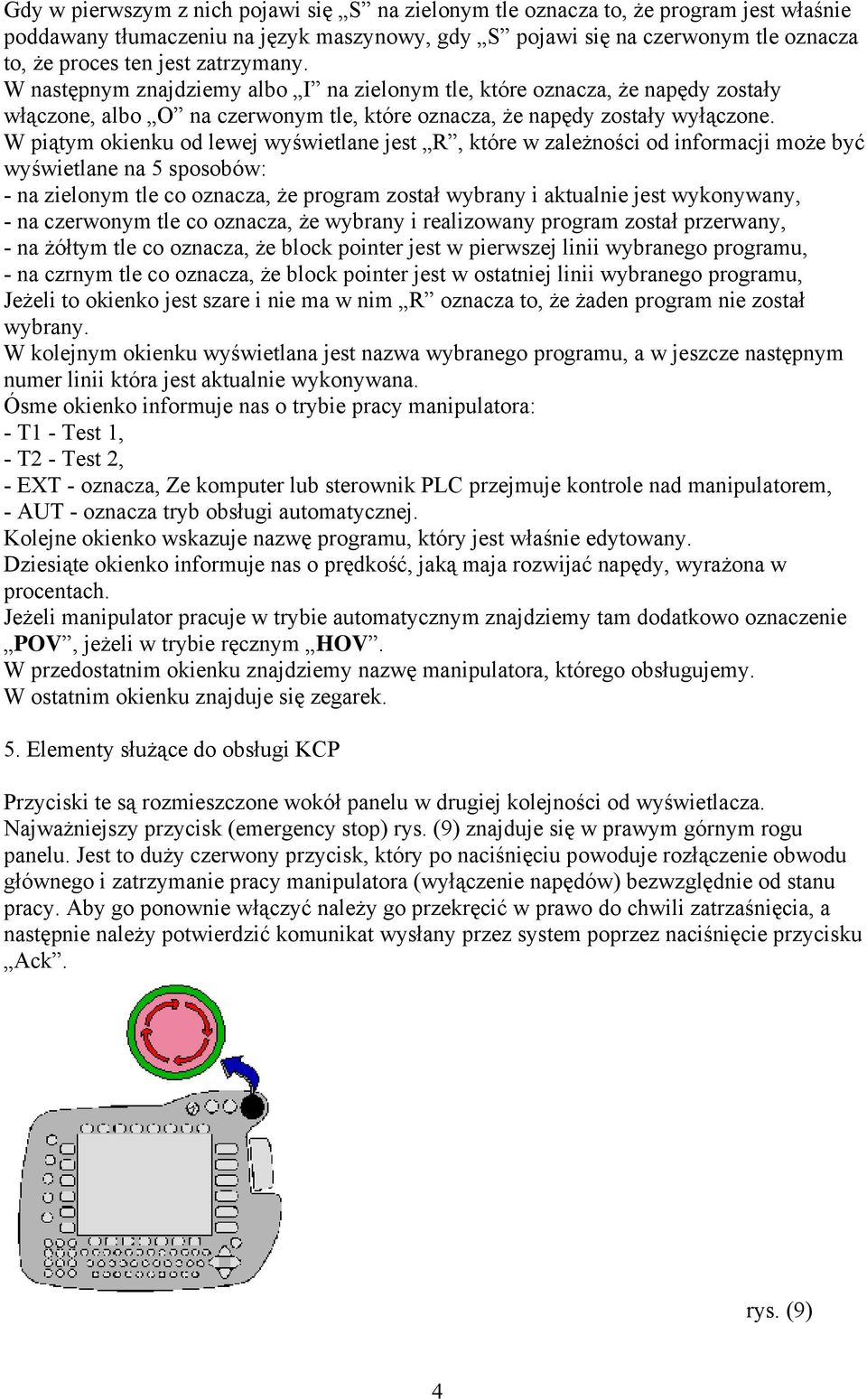 W piątym okienku od lewej wyświetlane jest R, które w zależności od informacji może być wyświetlane na 5 sposobów: - na zielonym tle co oznacza, że program został wybrany i aktualnie jest wykonywany,