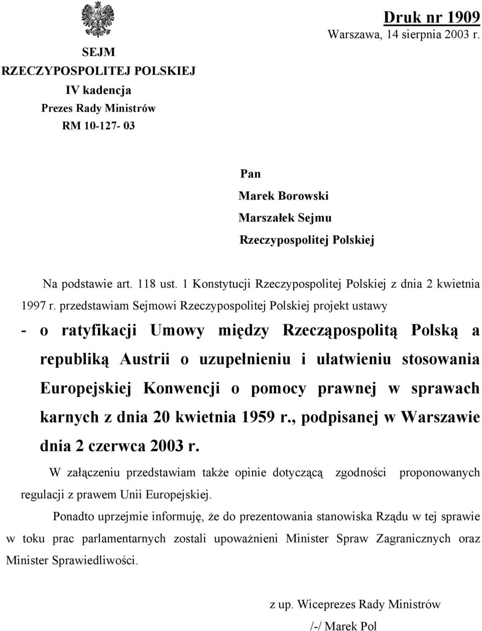 przedstawiam Sejmowi Rzeczypospolitej Polskiej projekt ustawy - o ratyfikacji Umowy między Rzecząpospolitą Polską a republiką Austrii o uzupełnieniu i ułatwieniu stosowania Europejskiej Konwencji o
