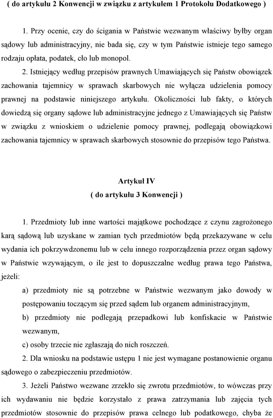 Istniejący według przepisów prawnych Umawiających się Państw obowiązek zachowania tajemnicy w sprawach skarbowych nie wyłącza udzielenia pomocy prawnej na podstawie niniejszego artykułu.