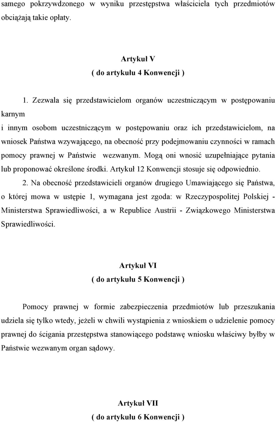 podejmowaniu czynności w ramach pomocy prawnej w Państwie wezwanym. Mogą oni wnosić uzupełniające pytania lub proponować określone środki. Artykuł 12 Konwencji stosuje się odpowiednio. 2.