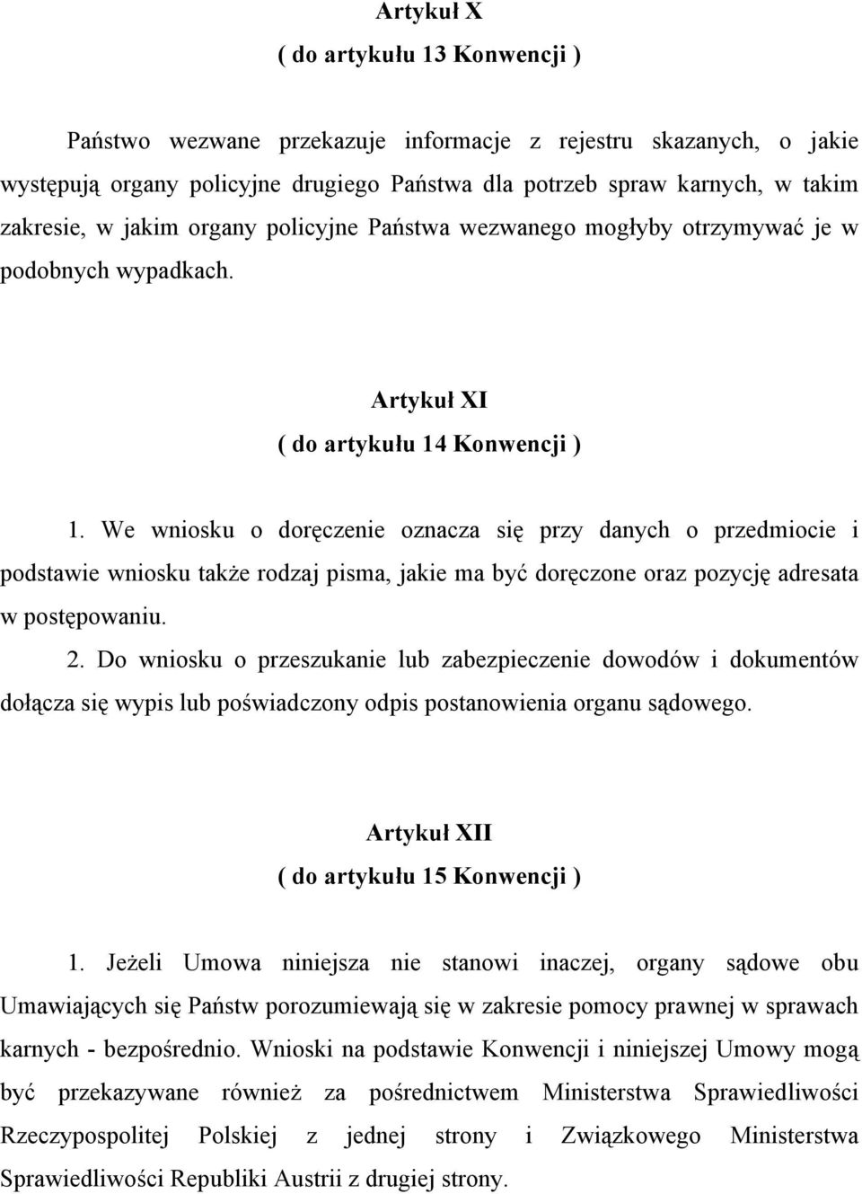 We wniosku o doręczenie oznacza się przy danych o przedmiocie i podstawie wniosku także rodzaj pisma, jakie ma być doręczone oraz pozycję adresata w postępowaniu. 2.