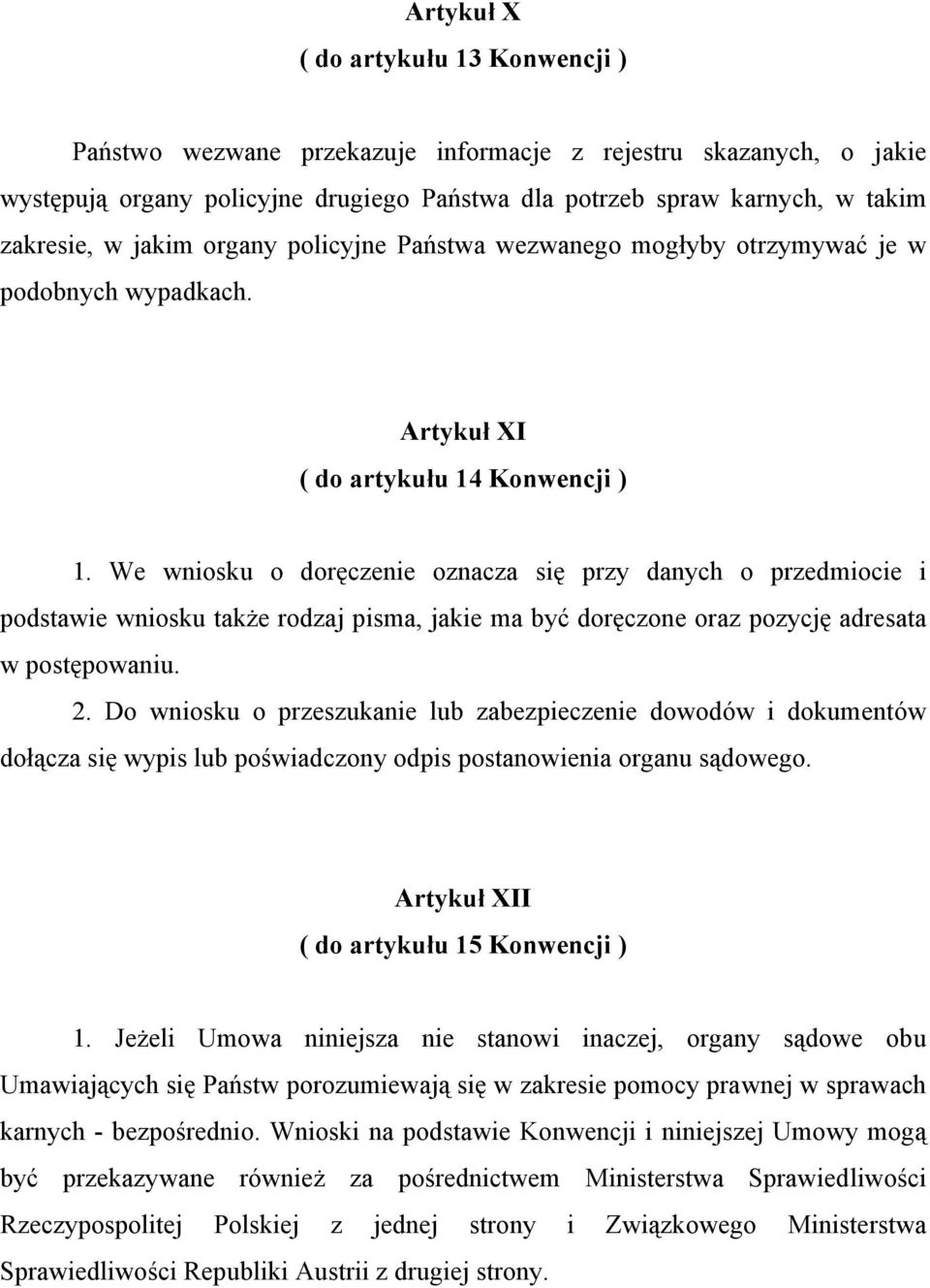 We wniosku o doręczenie oznacza się przy danych o przedmiocie i podstawie wniosku także rodzaj pisma, jakie ma być doręczone oraz pozycję adresata w postępowaniu. 2.